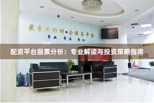 配资平台股票分析：专业解读与投资策略指南